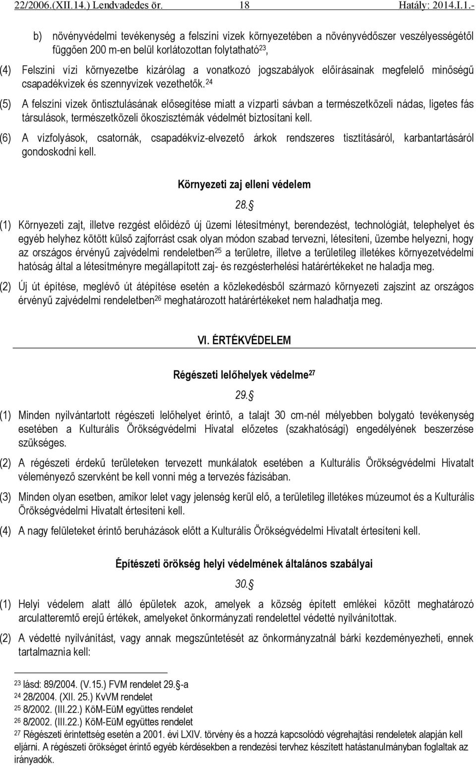 24 (5) A felszíni vizek öntisztulásának elősegítése miatt a vízparti sávban a természetközeli nádas, ligetes fás társulások, természetközeli ökoszisztémák védelmét biztosítani kell.