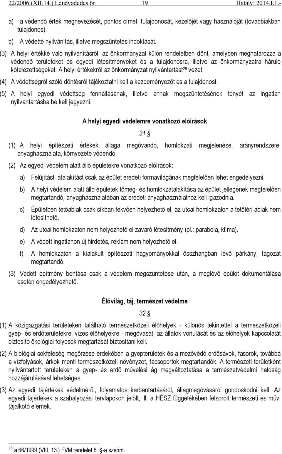 háruló kötelezettségeket. A helyi értékekről az önkormányzat nyilvántartást 28 vezet. (4) A védettségről szóló döntésről tájékoztatni kell a kezdeményezőt és a tulajdonost.