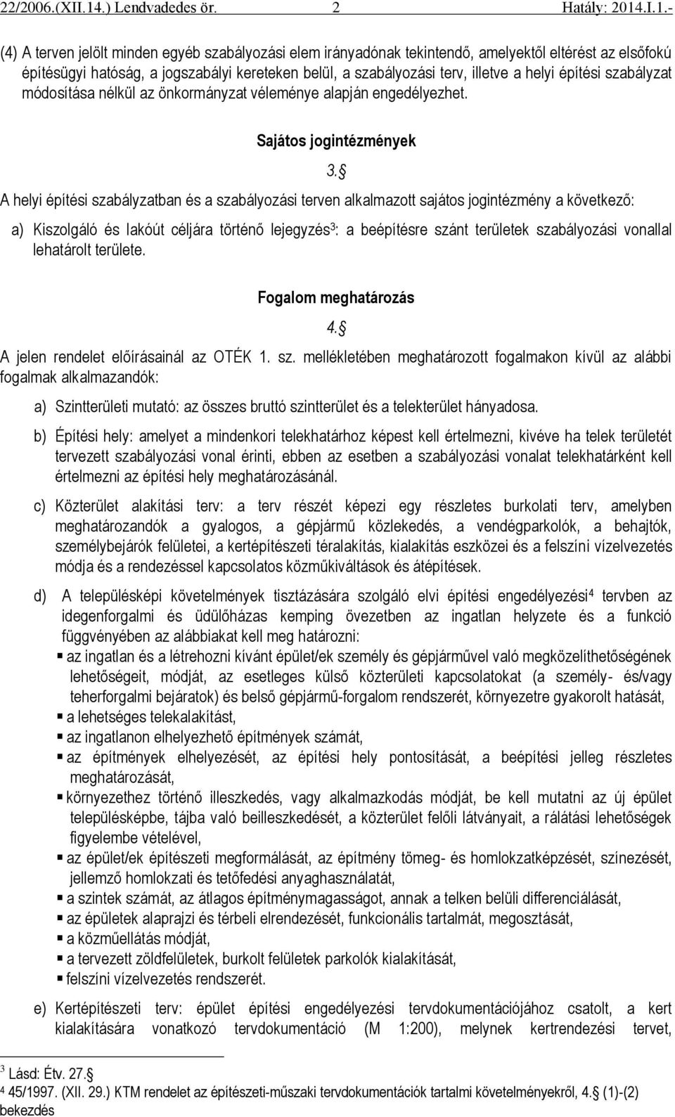 Sajátos jogintézmények A helyi építési szabályzatban és a szabályozási terven alkalmazott sajátos jogintézmény a következő: 3.
