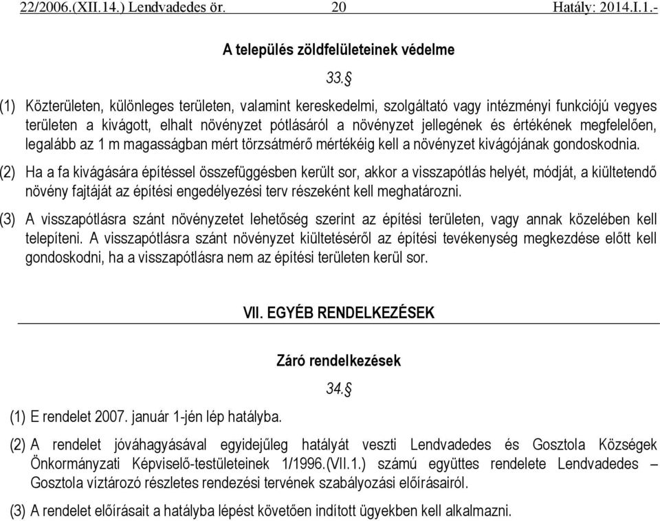 megfelelően, legalább az 1 m magasságban mért törzsátmérő mértékéig kell a növényzet kivágójának gondoskodnia.