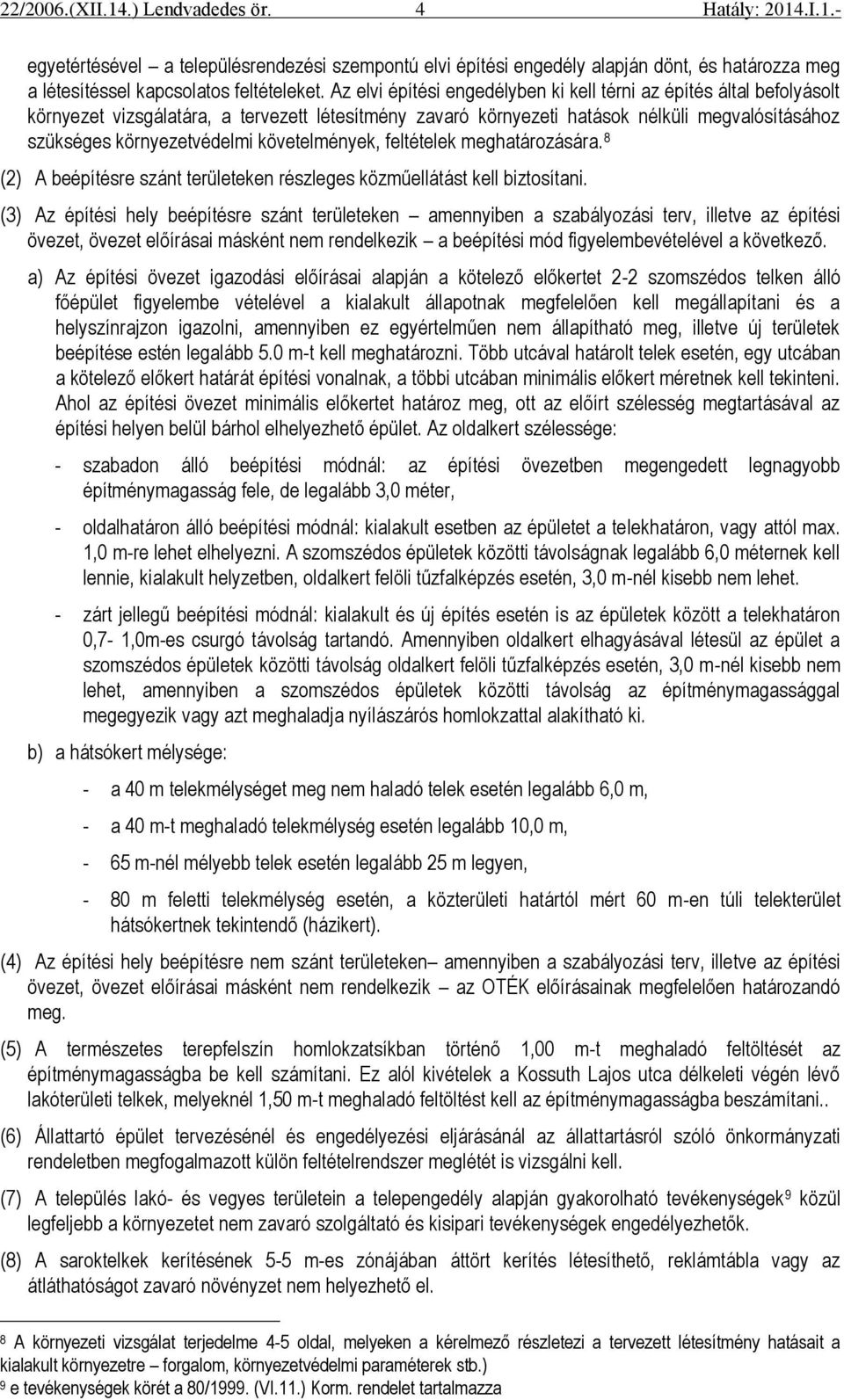 követelmények, feltételek meghatározására. 8 (2) A beépítésre szánt területeken részleges közműellátást kell biztosítani.