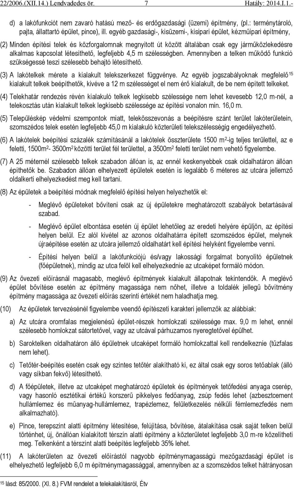 legfeljebb 4,5 m szélességben. Amennyiben a telken működő funkció szükségessé teszi szélesebb behajtó létesíthető. (3) A lakótelkek mérete a kialakult telekszerkezet függvénye.