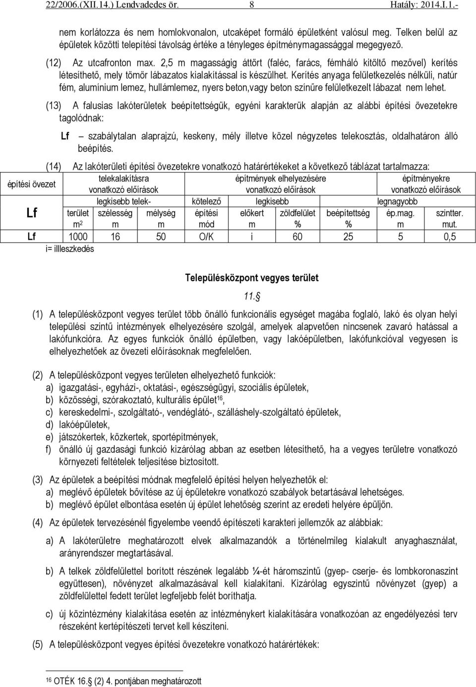 Kerítés anyaga felületkezelés nélküli, natúr fém, alumínium lemez, hullámlemez, nyers beton,vagy beton színűre felületkezelt lábazat nem lehet.