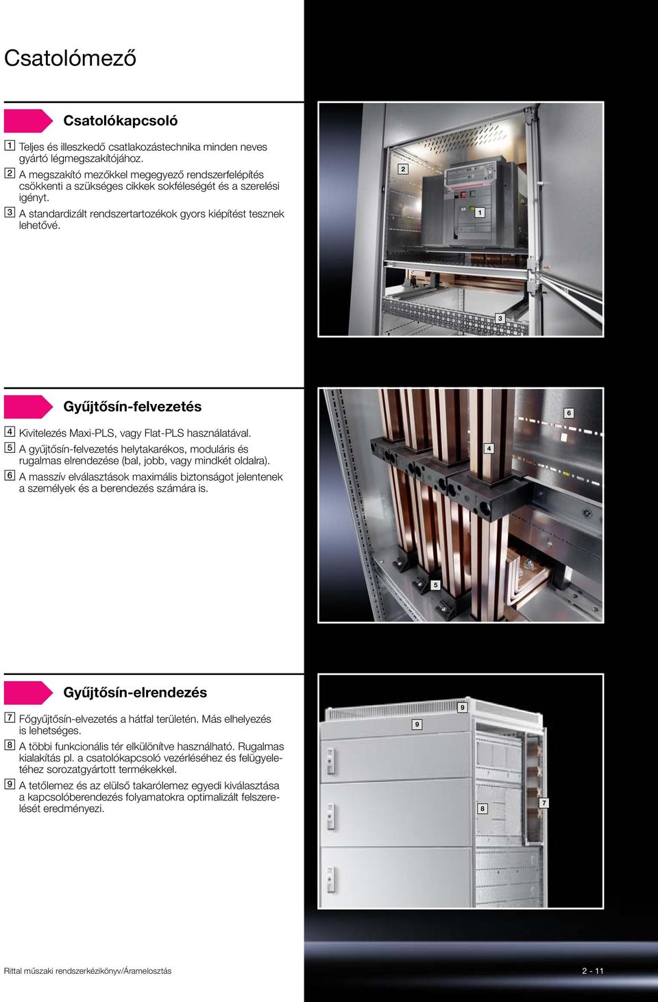 2 1 3 Gyűjtősín-felvezetés 6 Kivitelezés Maxi-PLS, vagy Flat-PLS használatával. A gyűjtősín-felvezetés helytakarékos, moduláris és rugalmas elrendezése (bal, jobb, vagy mindkét oldalra).