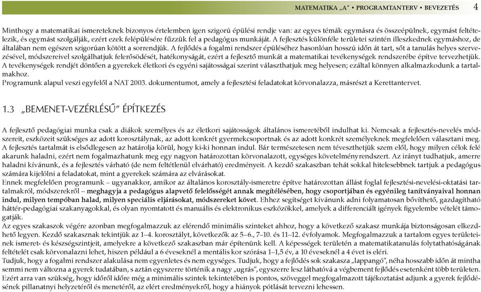 A fejlődés a fogalmi rendszer épüléséhez hasonlóan hosszú időn át tart, sőt a tanulás helyes szervezésével, módszereivel szolgálhatjuk felerősödését, hatékonyságát, ezért a fejlesztő munkát a