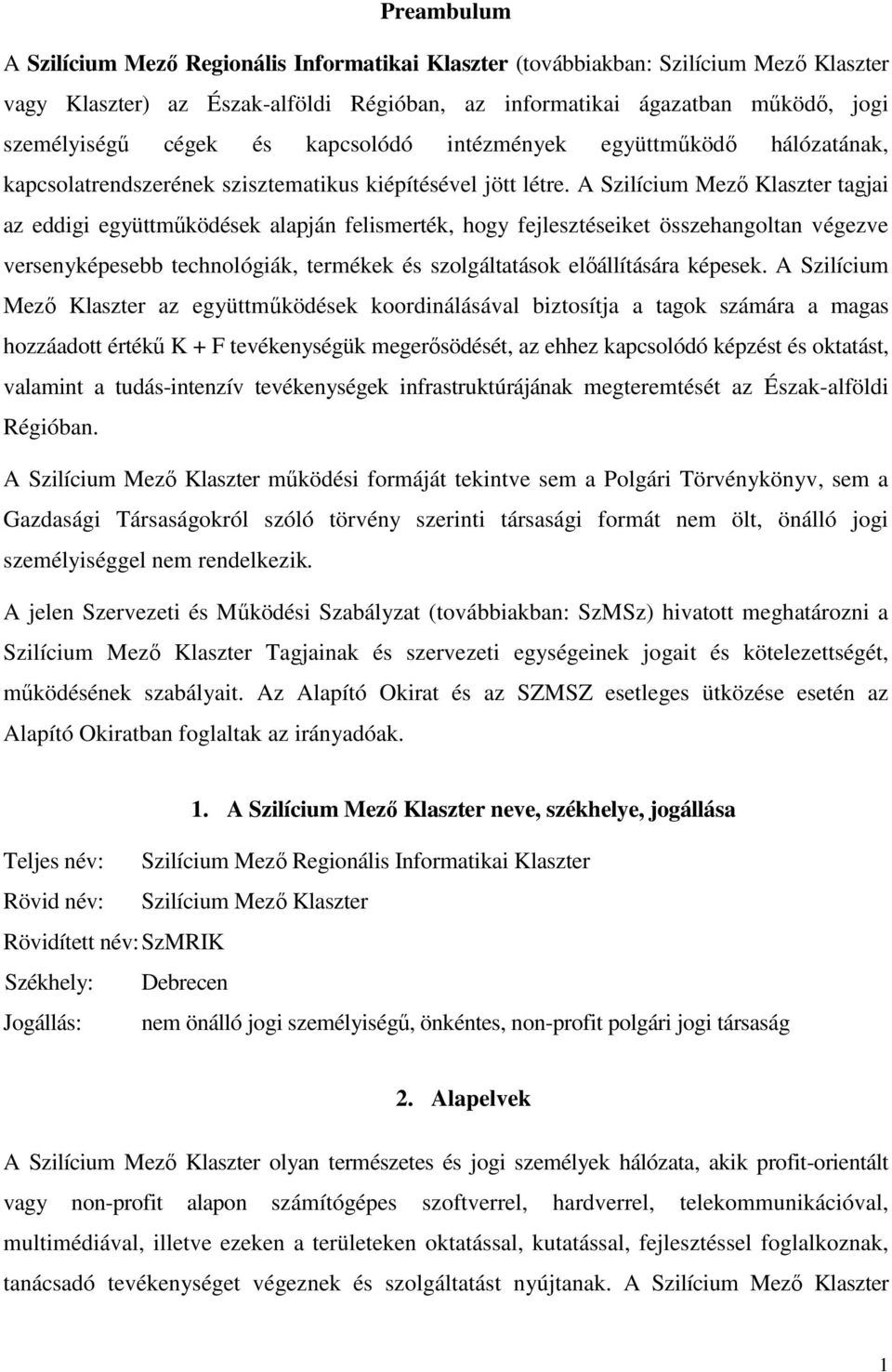 A Szilícium Mező Klaszter tagjai az eddigi együttműködések alapján felismerték, hogy fejlesztéseiket összehangoltan végezve versenyképesebb technológiák, termékek és szolgáltatások előállítására