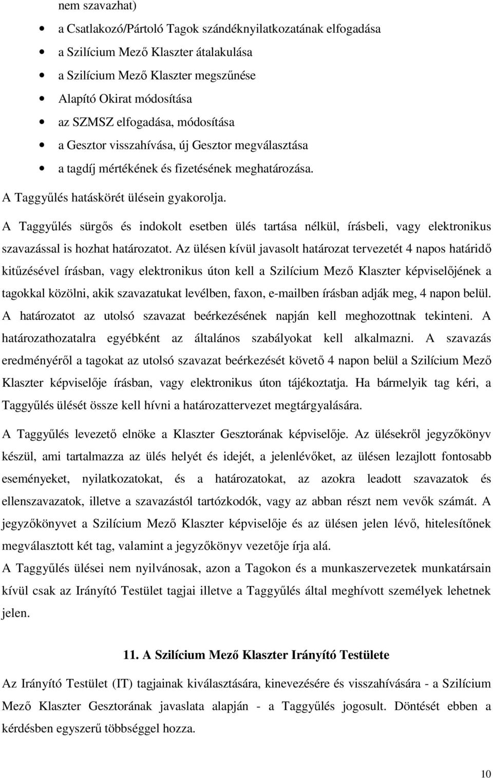 A Taggyűlés sürgős és indokolt esetben ülés tartása nélkül, írásbeli, vagy elektronikus szavazással is hozhat határozatot.