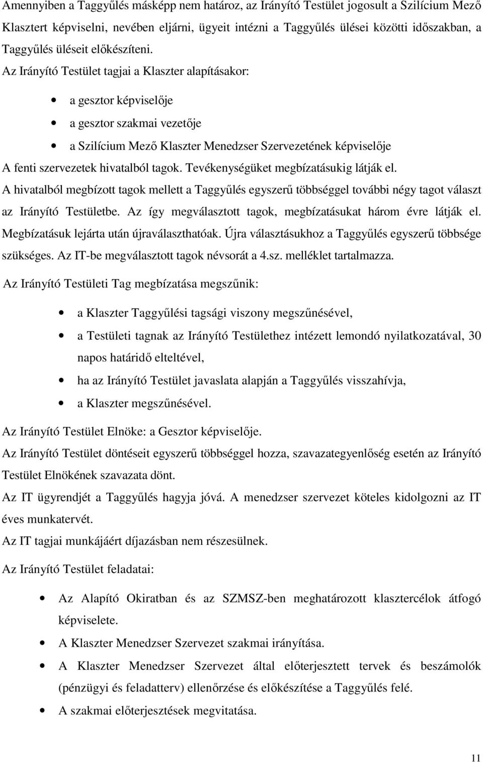 Az Irányító Testület tagjai a Klaszter alapításakor: a gesztor képviselője a gesztor szakmai vezetője a Szilícium Mező Klaszter Menedzser Szervezetének képviselője A fenti szervezetek hivatalból