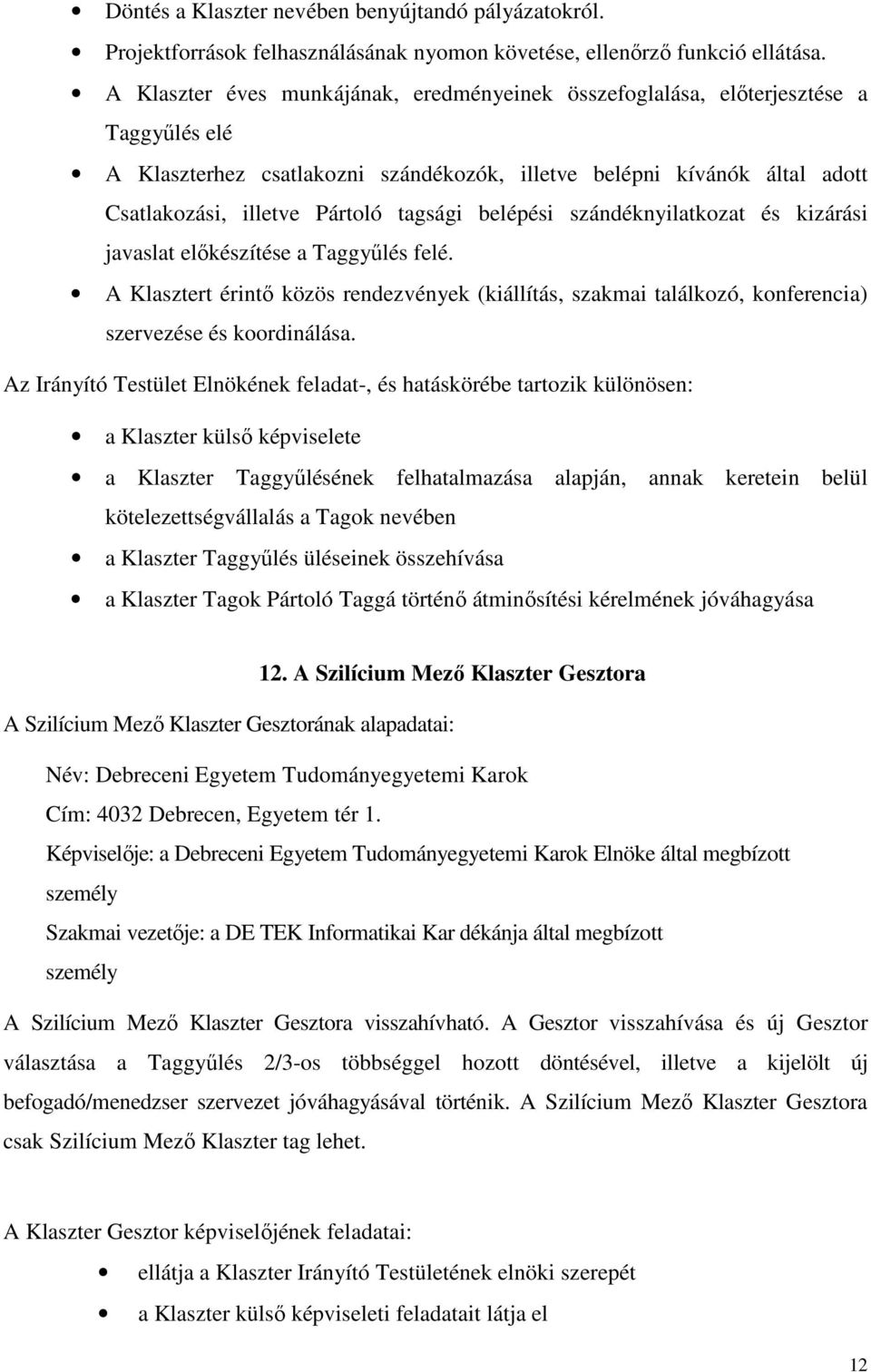 tagsági belépési szándéknyilatkozat és kizárási javaslat előkészítése a Taggyűlés felé. A Klasztert érintő közös rendezvények (kiállítás, szakmai találkozó, konferencia) szervezése és koordinálása.