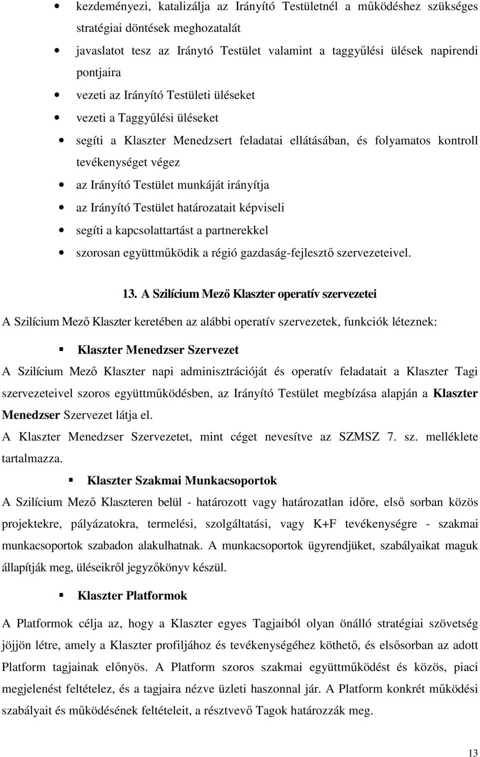 Irányító Testület határozatait képviseli segíti a kapcsolattartást a partnerekkel szorosan együttműködik a régió gazdaság-fejlesztő szervezeteivel. 13.