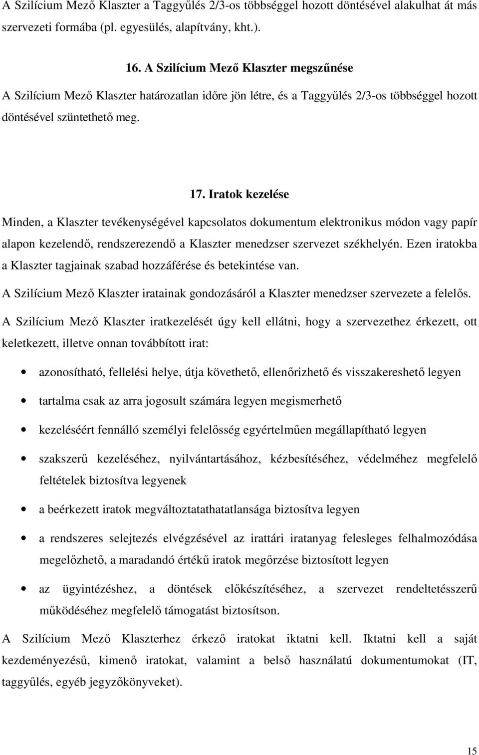 Iratok kezelése Minden, a Klaszter tevékenységével kapcsolatos dokumentum elektronikus módon vagy papír alapon kezelendő, rendszerezendő a Klaszter menedzser szervezet székhelyén.