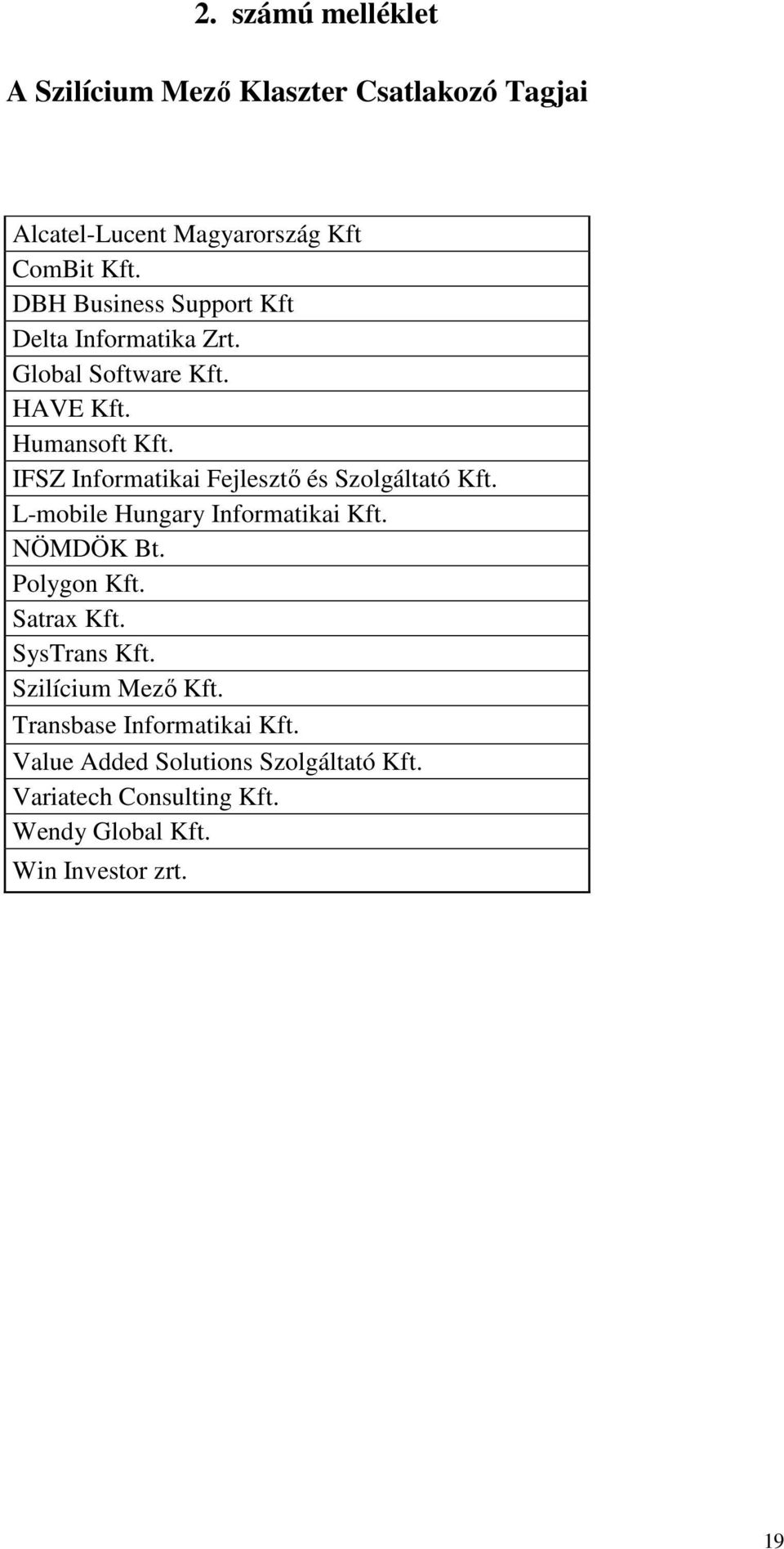 IFSZ Informatikai Fejlesztő és Szolgáltató Kft. L-mobile Hungary Informatikai Kft. NÖMDÖK Bt. Polygon Kft. Satrax Kft.