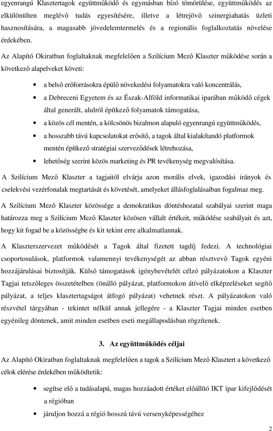 Az Alapító Okiratban foglaltaknak megfelelően a Szilícium Mező Klaszter működése során a következő alapelveket követi: a belső erőforrásokra épülő növekedési folyamatokra való koncentrálás, a