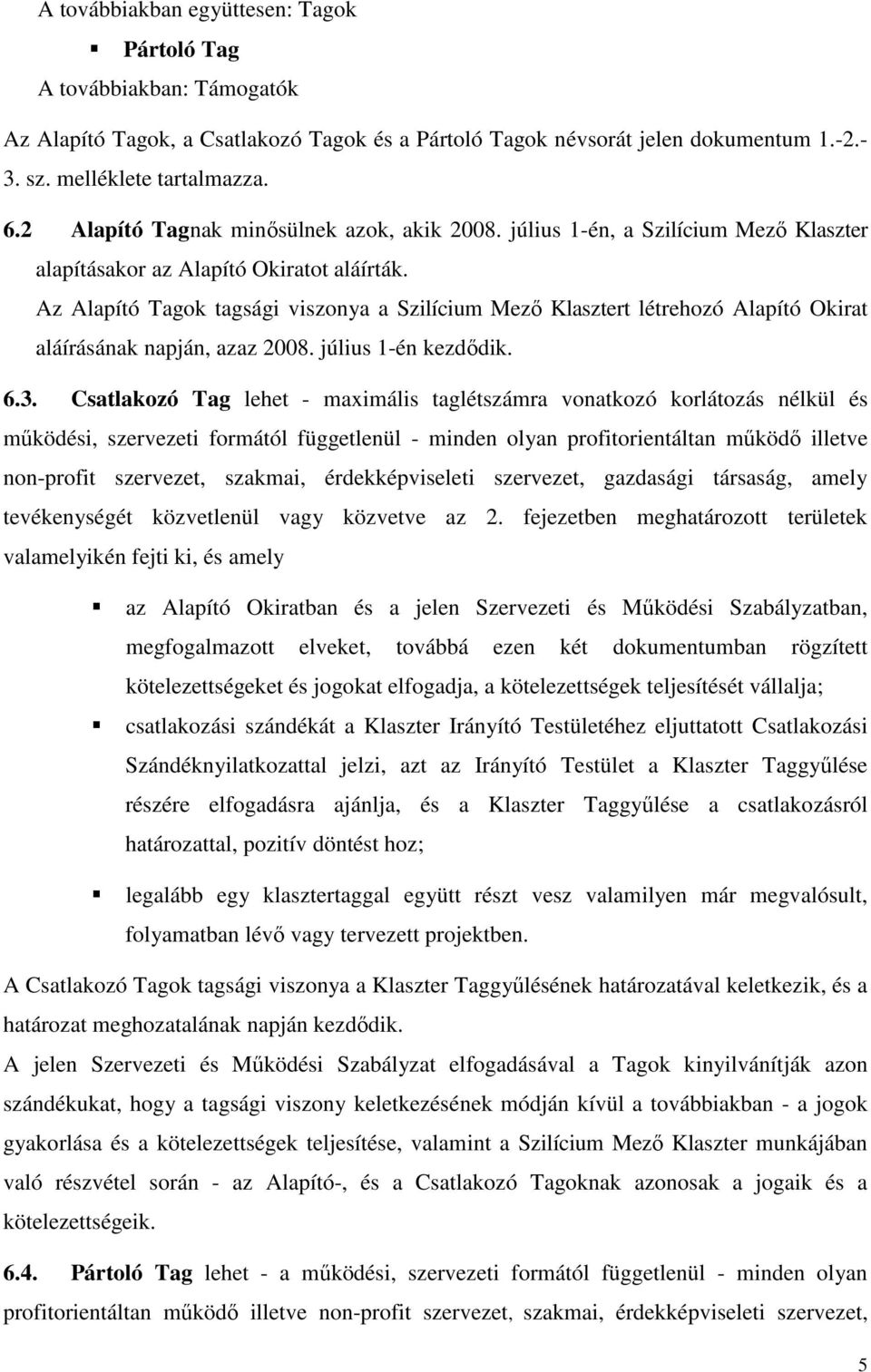 Az Alapító Tagok tagsági viszonya a Szilícium Mező Klasztert létrehozó Alapító Okirat aláírásának napján, azaz 2008. július 1-én kezdődik. 6.3.