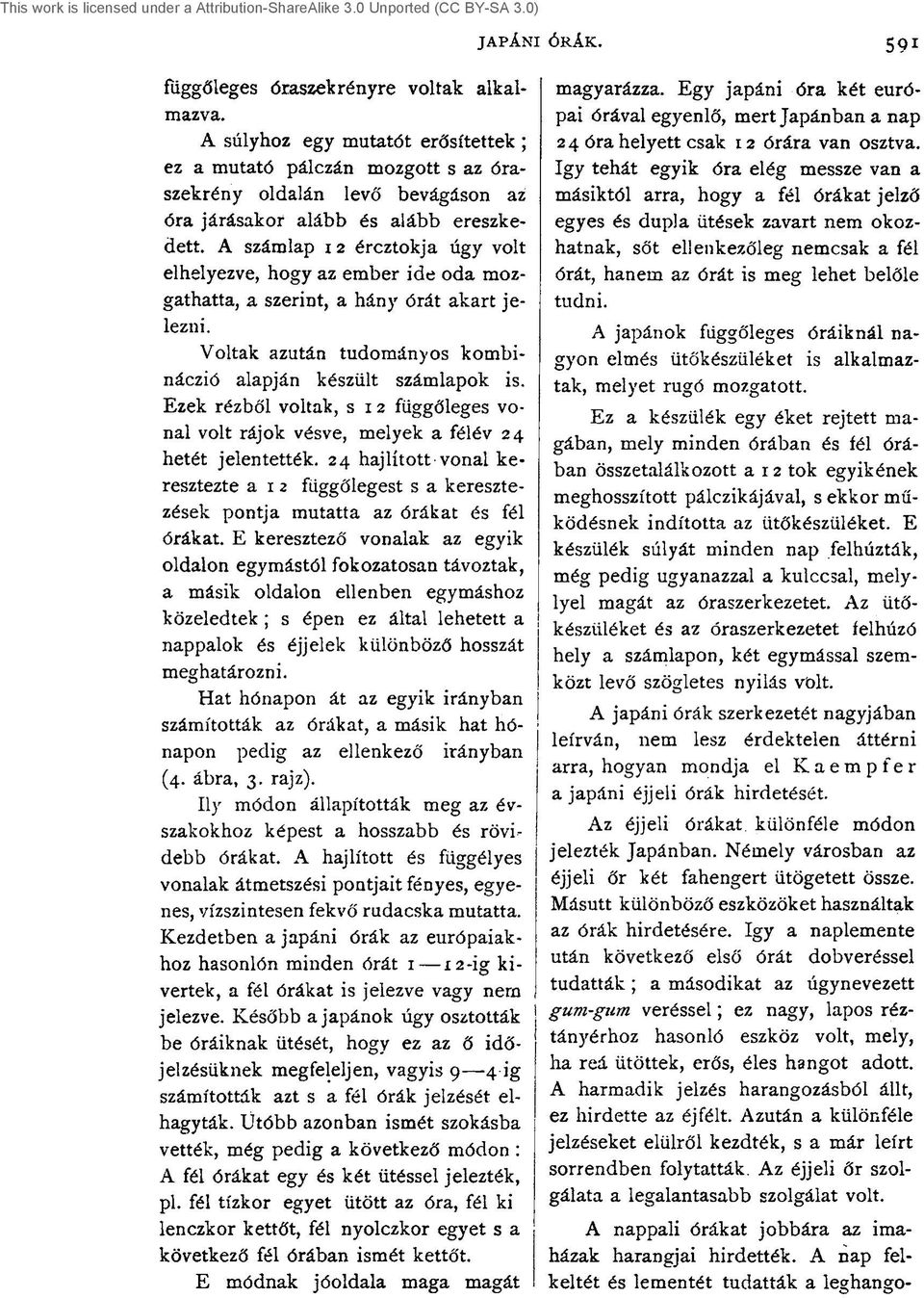 A számlap 12 ércztokja úgy volt elhelyezve, hogy az ember ide oda mozgathatta, a szerint, a hány órát akart jelezni. Voltak azután tudományos kombináczió alapján készült számlapok is.