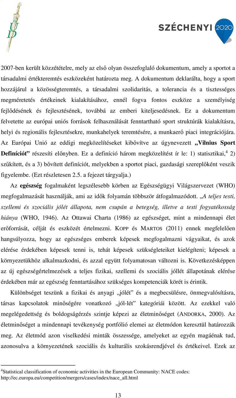 személyiség fejlődésének és fejlesztésének, továbbá az emberi kiteljesedésnek.