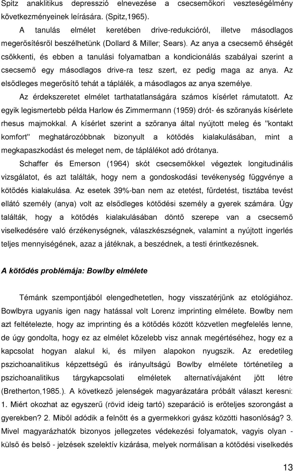 Az anya a csecsemő éhségét csökkenti, és ebben a tanulási folyamatban a kondicionálás szabályai szerint a csecsemő egy másodlagos drive-ra tesz szert, ez pedig maga az anya.