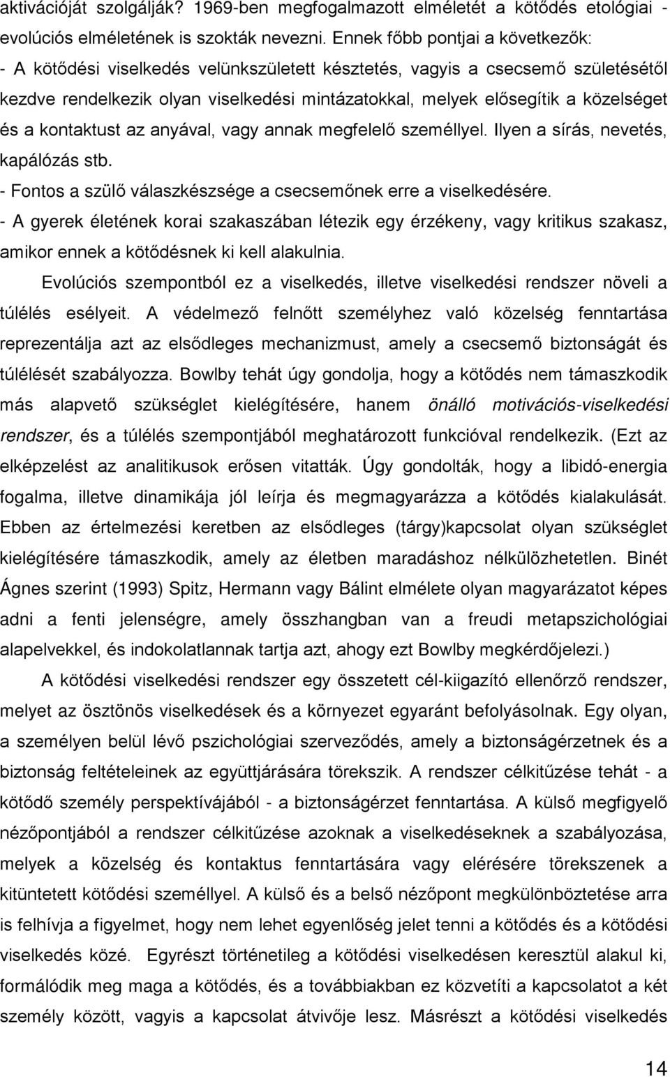 és a kontaktust az anyával, vagy annak megfelelő személlyel. Ilyen a sírás, nevetés, kapálózás stb. - Fontos a szülő válaszkészsége a csecsemőnek erre a viselkedésére.