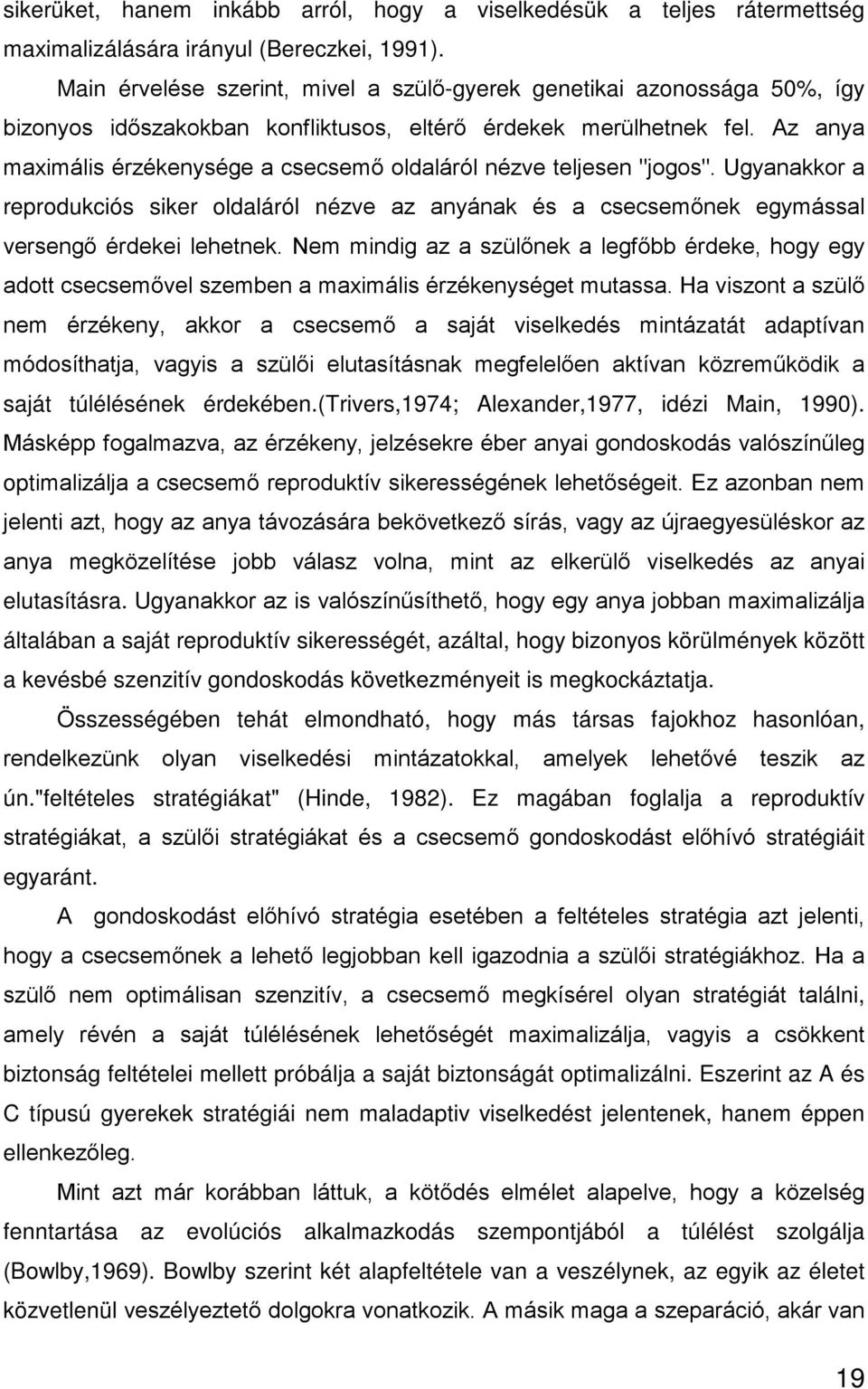 Az anya maximális érzékenysége a csecsemő oldaláról nézve teljesen "jogos". Ugyanakkor a reprodukciós siker oldaláról nézve az anyának és a csecsemőnek egymással versengő érdekei lehetnek.