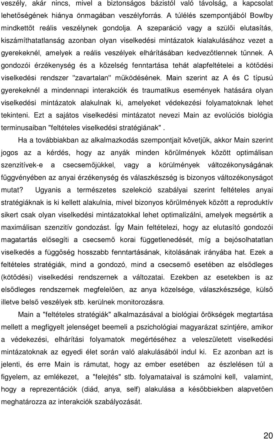 A gondozói érzékenység és a közelség fenntartása tehát alapfeltételei a kötődési viselkedési rendszer "zavartalan" működésének.