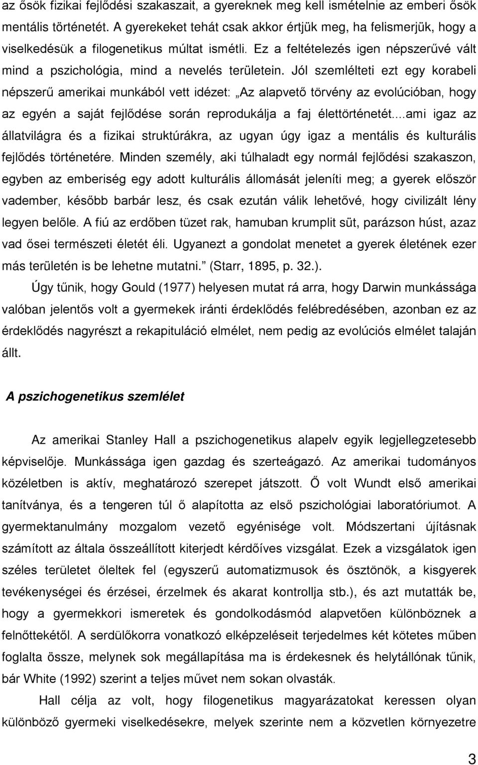 Jól szemlélteti ezt egy korabeli népszerű amerikai munkából vett idézet: Az alapvető törvény az evolúcióban, hogy az egyén a saját fejlődése során reprodukálja a faj élettörténetét.