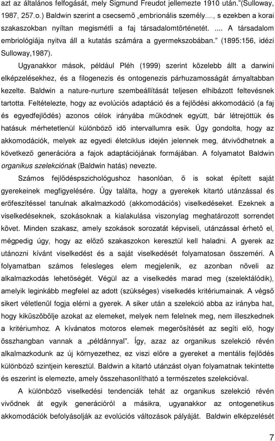 Ugyanakkor mások, például Pléh (1999) szerint közelebb állt a darwini elképzelésekhez, és a filogenezis és ontogenezis párhuzamosságát árnyaltabban kezelte.