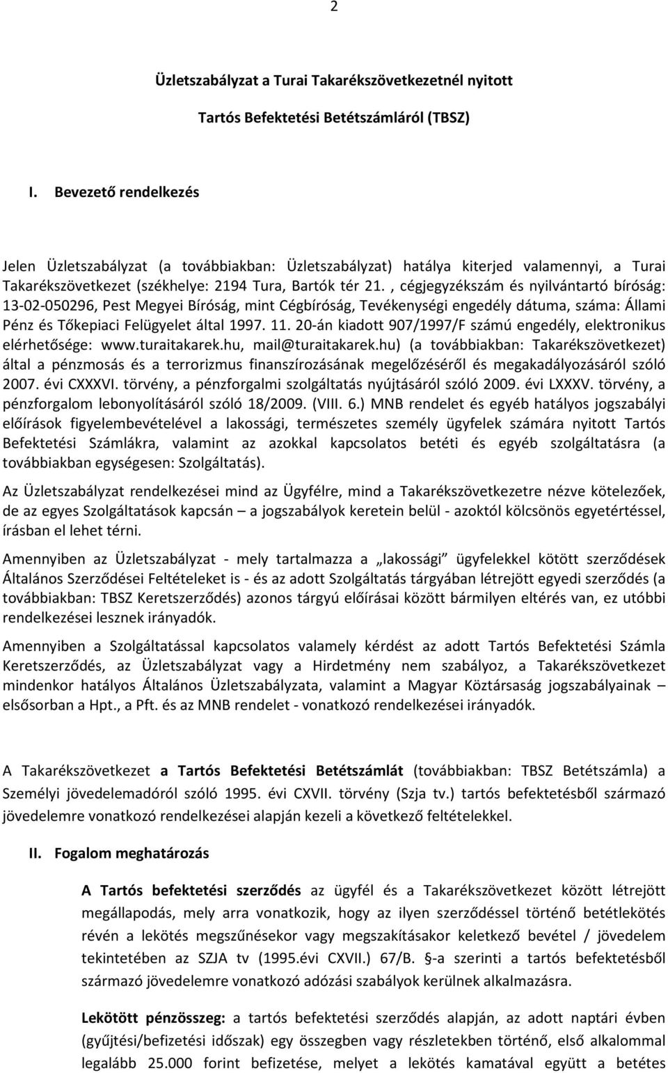, cégjegyzékszám és nyilvántartó bíróság: 13-02-050296, Pest Megyei Bíróság, mint Cégbíróság, Tevékenységi engedély dátuma, száma: Állami Pénz és Tőkepiaci Felügyelet által 1997. 11.
