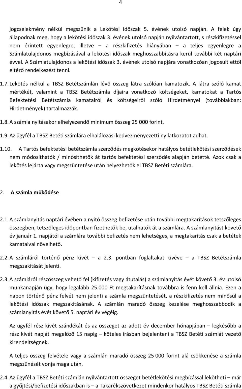 meghosszabbításra kerül további két naptári évvel. A Számlatulajdonos a lekötési időszak 3. évének utolsó napjára vonatkozóan jogosult ettől eltérő rendelkezést tenni. 1.7.