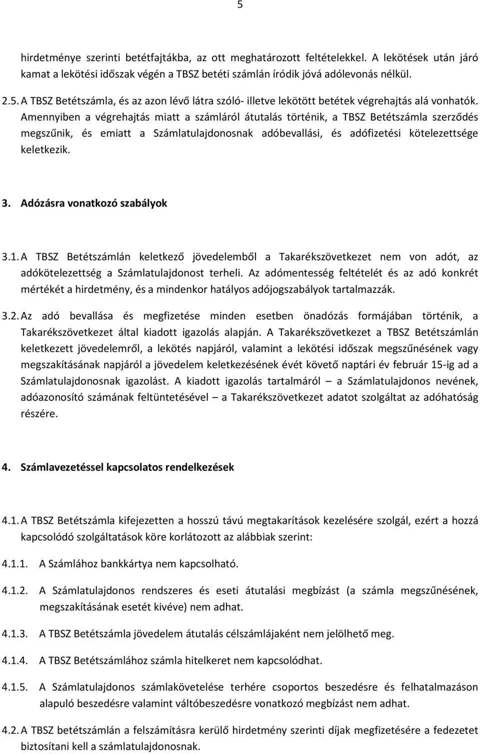 Adózásra vonatkozó szabályok 3.1. A TBSZ Betétszámlán keletkező jövedelemből a Takarékszövetkezet nem von adót, az adókötelezettség a Számlatulajdonost terheli.