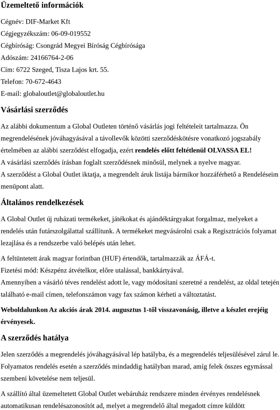 Ön megrendelésének jóváhagyásával a távollevők közötti szerződéskötésre vonatkozó jogszabály értelmében az alábbi szerződést elfogadja, ezért rendelés előtt feltétlenül OLVASSA EL!