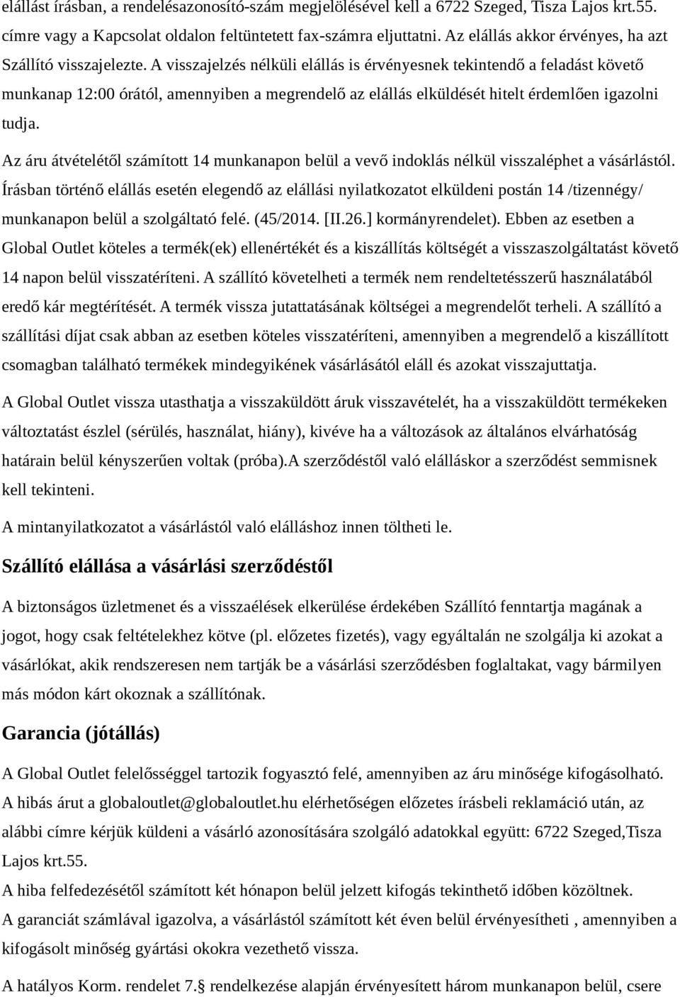 A visszajelzés nélküli elállás is érvényesnek tekintendő a feladást követő munkanap 12:00 órától, amennyiben a megrendelő az elállás elküldését hitelt érdemlően igazolni tudja.