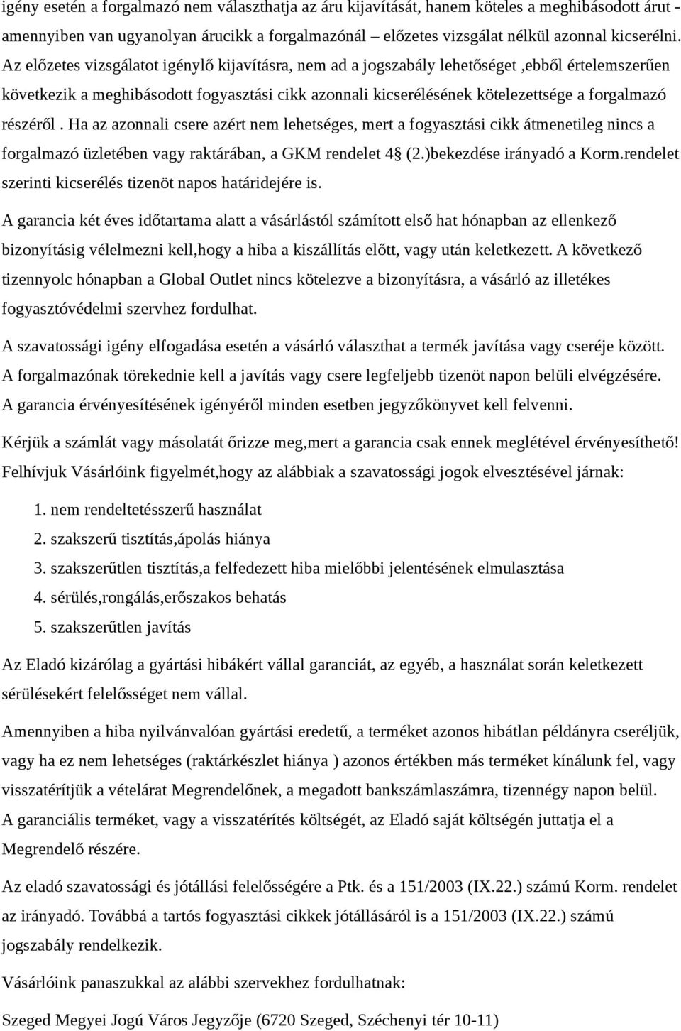 részéről. Ha az azonnali csere azért nem lehetséges, mert a fogyasztási cikk átmenetileg nincs a forgalmazó üzletében vagy raktárában, a GKM rendelet 4 (2.)bekezdése irányadó a Korm.