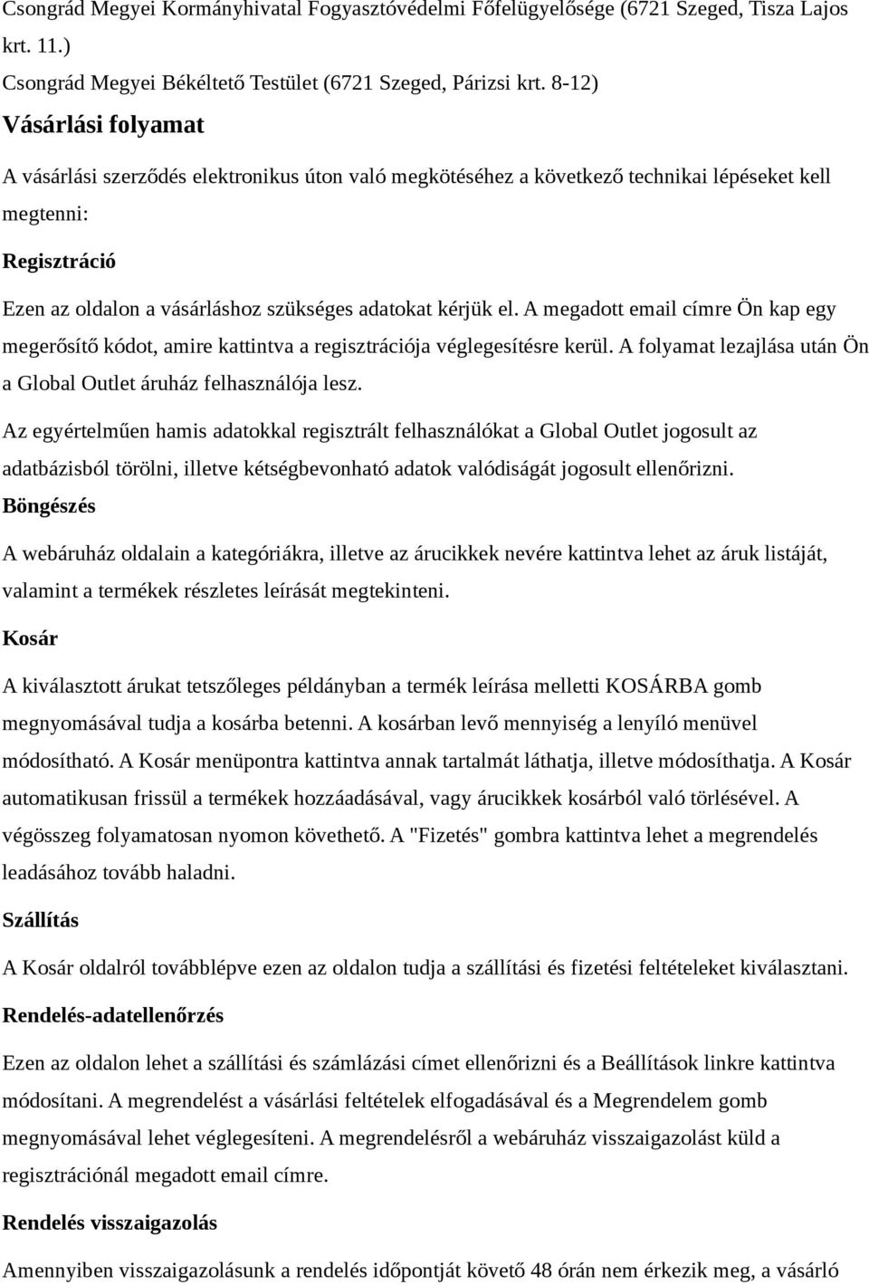 el. A megadott email címre Ön kap egy megerősítő kódot, amire kattintva a regisztrációja véglegesítésre kerül. A folyamat lezajlása után Ön a Global Outlet áruház felhasználója lesz.
