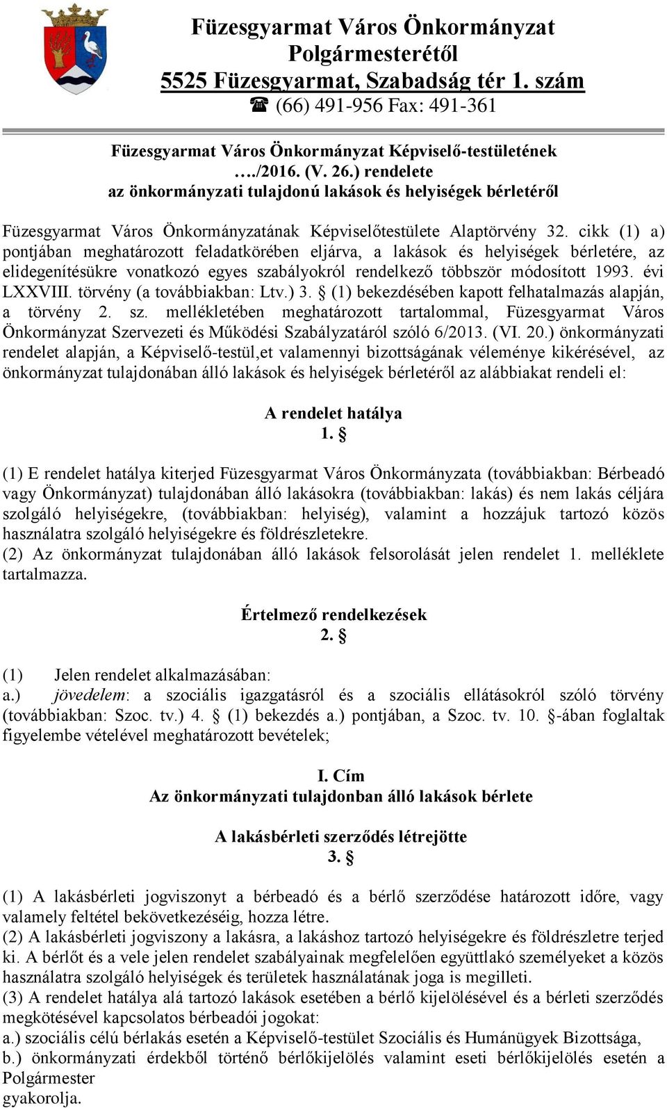 cikk (1) a) pontjában meghatározott feladatkörében eljárva, a lakások és helyiségek bérletére, az elidegenítésükre vonatkozó egyes szabályokról rendelkező többször módosított 1993. évi LXXVIII.