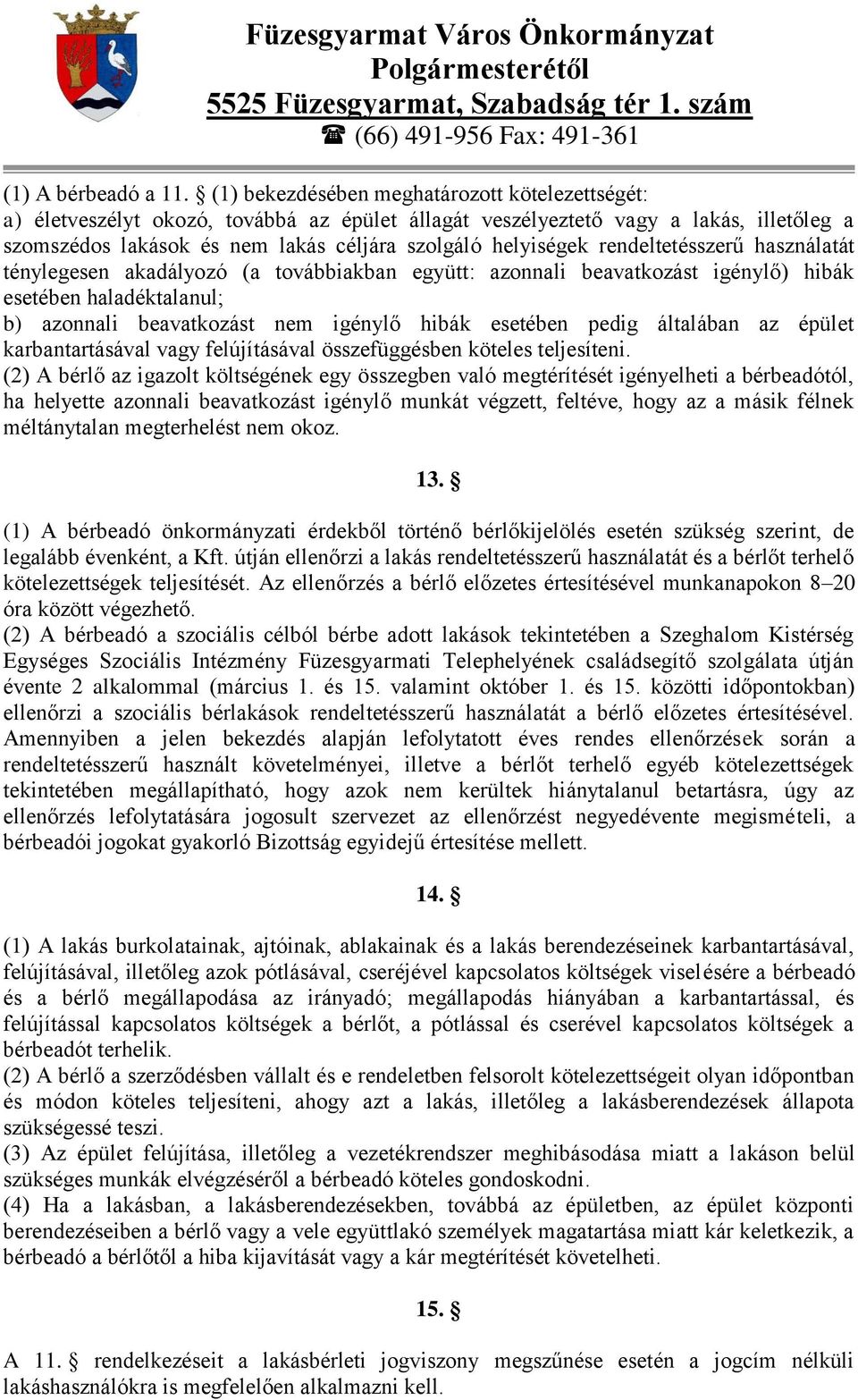 rendeltetésszerű használatát ténylegesen akadályozó (a továbbiakban együtt: azonnali beavatkozást igénylő) hibák esetében haladéktalanul; b) azonnali beavatkozást nem igénylő hibák esetében pedig