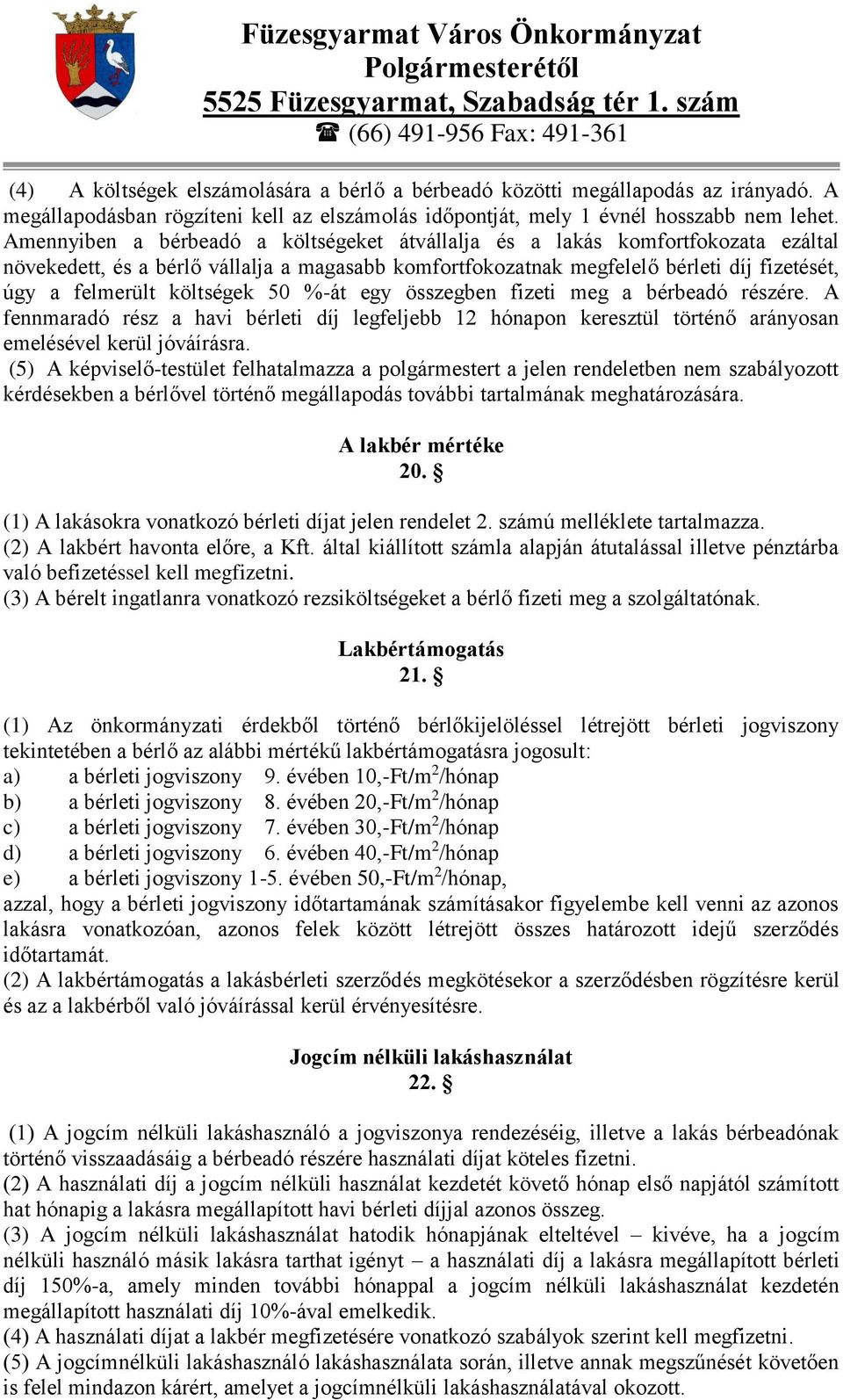 költségek 50 %-át egy összegben fizeti meg a bérbeadó részére. A fennmaradó rész a havi bérleti díj legfeljebb 12 hónapon keresztül történő arányosan emelésével kerül jóváírásra.