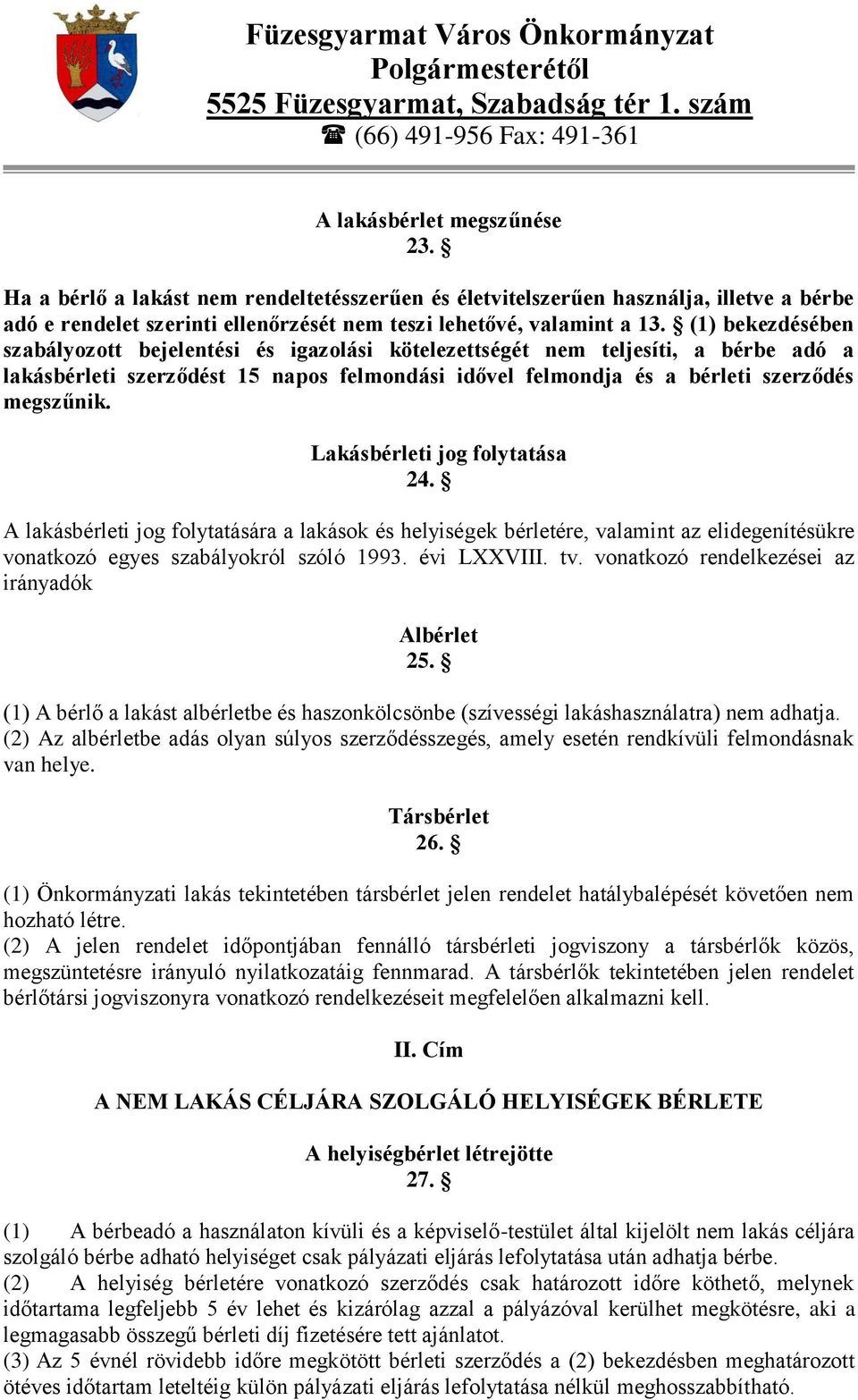 Lakásbérleti jog folytatása 24. A lakásbérleti jog folytatására a lakások és helyiségek bérletére, valamint az elidegenítésükre vonatkozó egyes szabályokról szóló 1993. évi LXXVIII. tv.