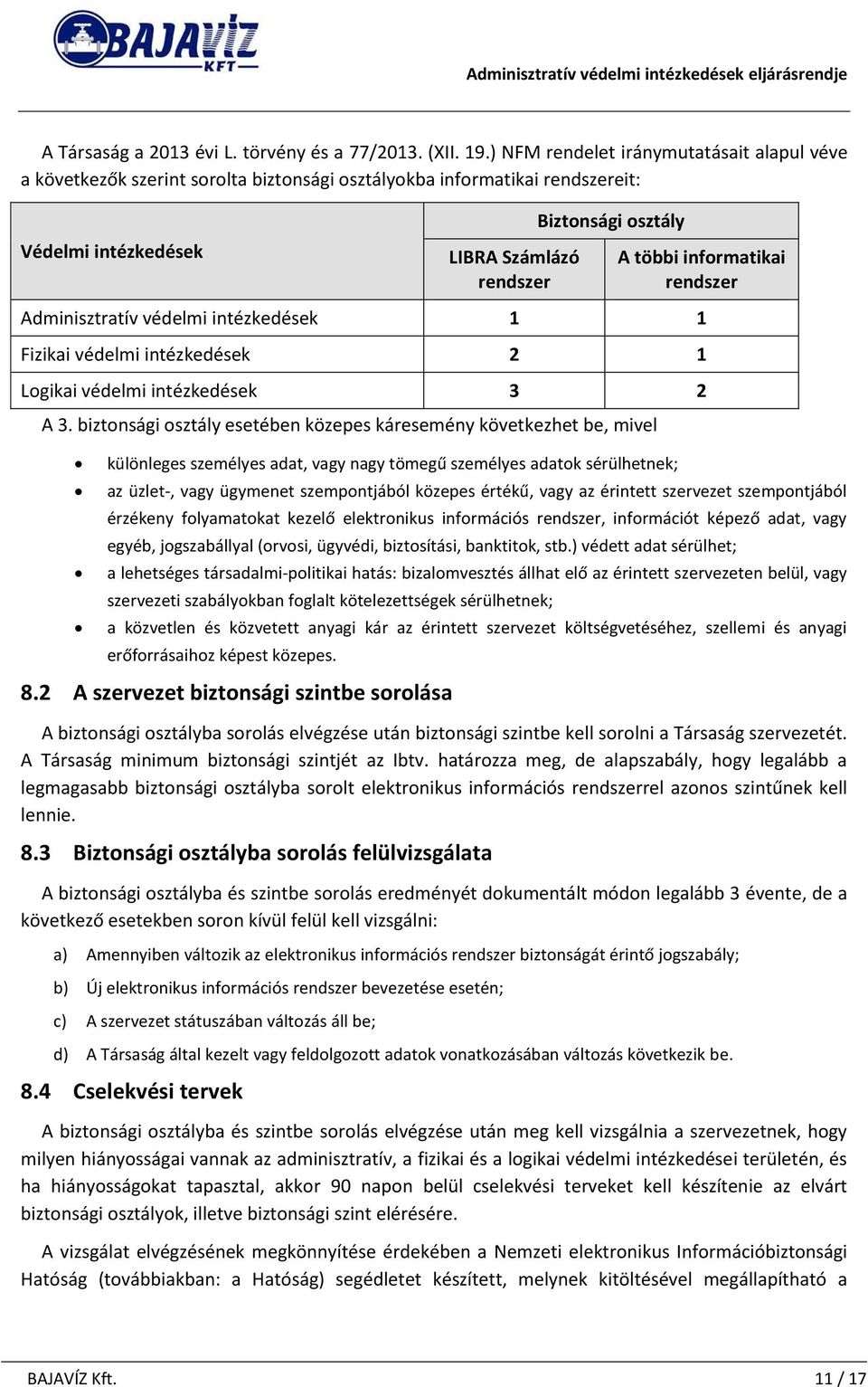 informatikai rendszer Adminisztratív védelmi intézkedések 1 1 Fizikai védelmi intézkedések 2 1 Logikai védelmi intézkedések 3 2 A 3.