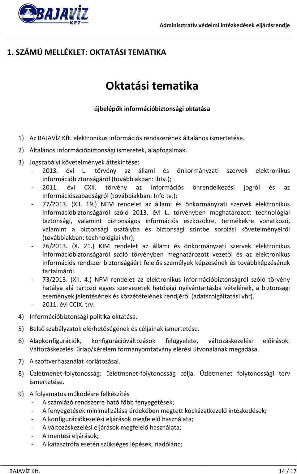 törvény az a llami és önkorma nyzati szervek elektronikus informa cióbiztonsa ga ról (tova bbiakban: Ibtv.); - 2011. évi CXII.