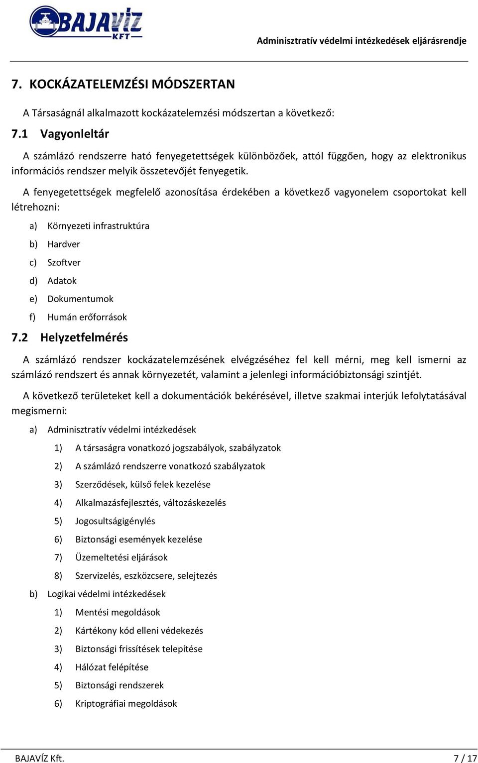 A fenyegetettségek megfelelő azonosíta sa érdekében a következő vagyonelem csoportokat kell létrehozni: a) Környezeti infrastruktúra b) Hardver c) Szoftver d) Adatok e) Dokumentumok f) Huma n