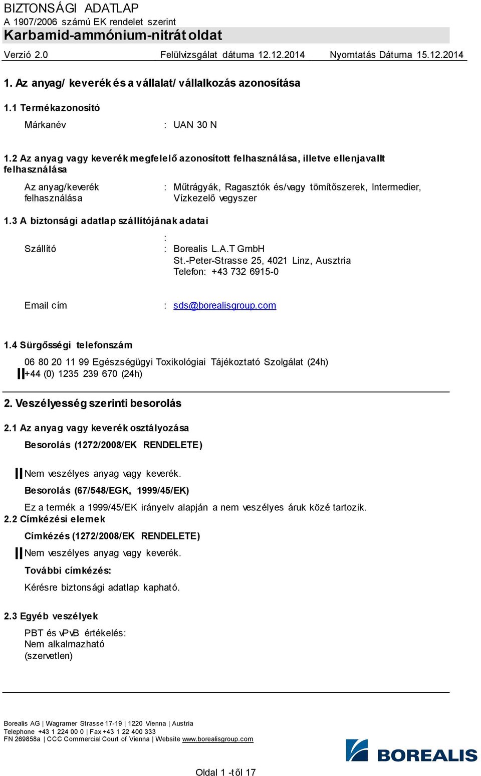 vegyszer 1.3 A biztonsági adatlap szállítójának adatai Szállító : : Borealis L.A.T GmbH St.-Peter-Strasse 25, 4021 Linz, Ausztria Telefon: +43 732 6915-0 Email cím : sds@borealisgroup.com 1.