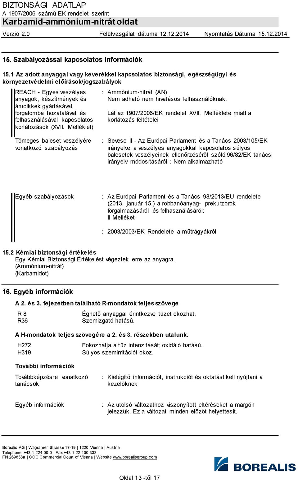 hozatalával és felhasználásával kapcsolatos korlátozások (XVII. Melléklet) : (AN) Nem adható nem hivatásos felhasználóknak. Lát az 1907/2006/EK rendelet XVII.