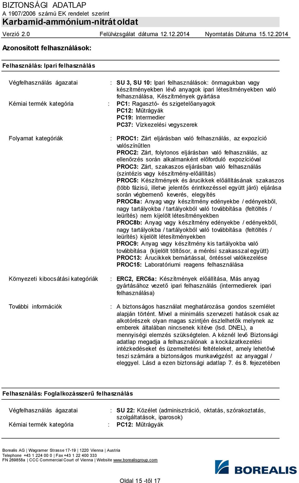 kibocsátási kategóriák További információk : PROC1: Zárt eljárásban való felhasználás, az expozíció valószínűtlen PROC2: Zárt, folytonos eljárásban való felhasználás, az ellenőrzés során alkalmanként