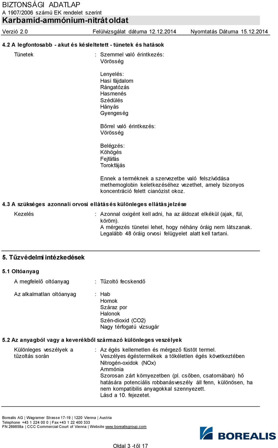 4.3 A szükséges azonnali orvosi ellátás és különleges ellátás jelzése Kezelés : Azonnal oxigént kell adni, ha az áldozat elkékül (ajak, fül, köröm).