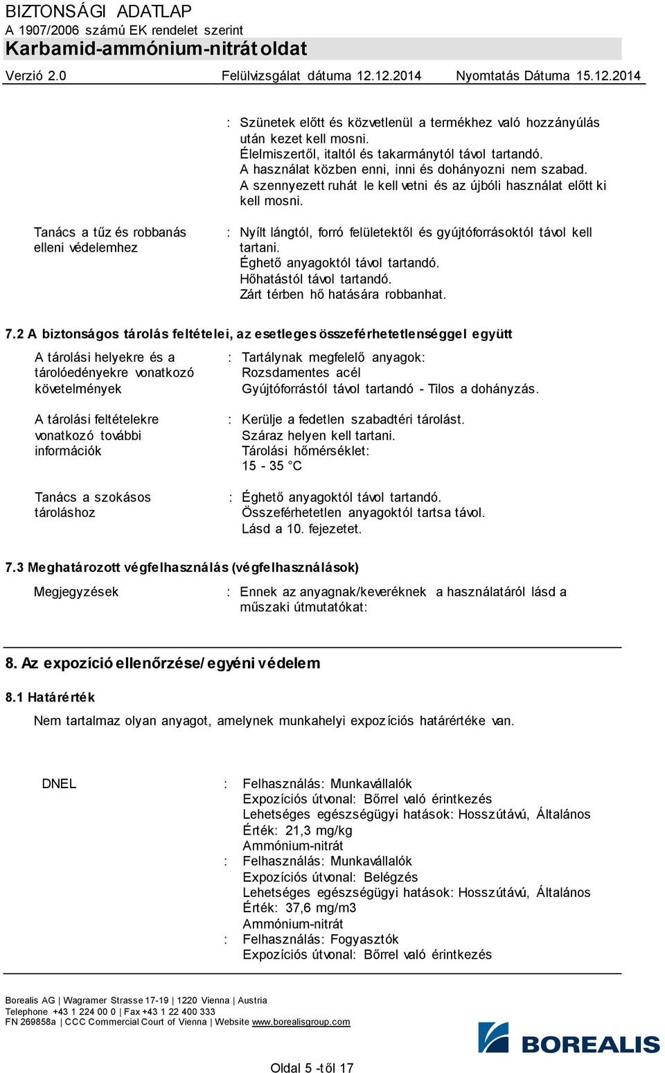 Éghető anyagoktól távol tartandó. Hőhatástól távol tartandó. Zárt térben hő hatására robbanhat. 7.