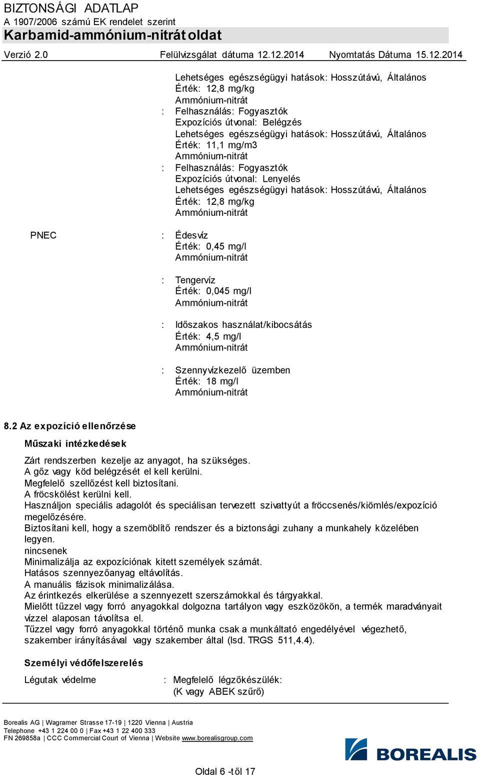 : Időszakos használat/kibocsátás Érték: 4,5 mg/l : Szennyvízkezelő üzemben Érték: 18 mg/l 8.2 Az expozíció ellenőrzése Műszaki intézkedések Zárt rendszerben kezelje az anyagot, ha szükséges.