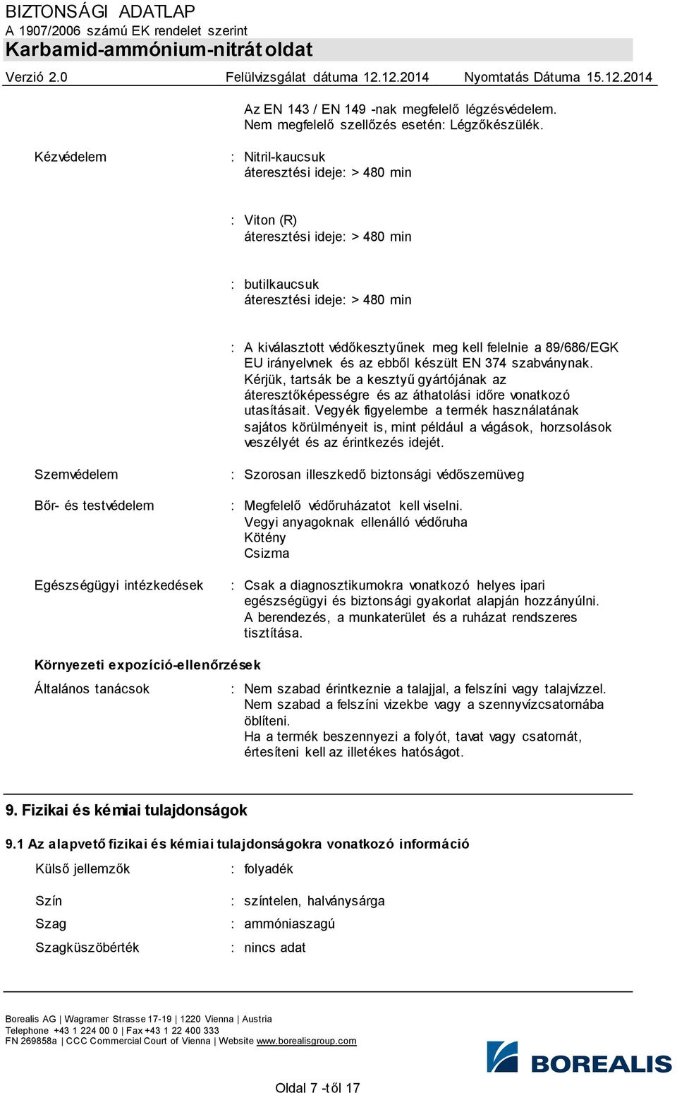 89/686/EGK EU irányelvnek és az ebből készült EN 374 szabványnak. Kérjük, tartsák be a kesztyű gyártójának az áteresztőképességre és az áthatolási időre vonatkozó utasításait.