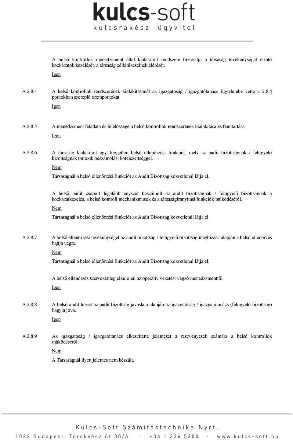 4 pontokban szereplő szempontokat. A 2.8.5 A menedzsment feladata és felelőssége a belső kontrollok rendszerének kialakítása és fenntartása. A 2.8.6 A társaság kialakított egy független belső ellenőrzési funkciót, mely az audit bizottságnak / felügyelő bizottságnak tartozik beszámolási kötelezettséggel.