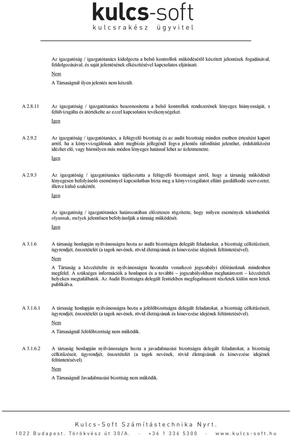 11 Az igazgatóság / igazgatótanács beazonosította a belső kontrollok rendszerének lényeges hiányosságát, s felülvizsgálta és átértékelte az ezzel kapcsolatos tevékenységeket. A 2.9.