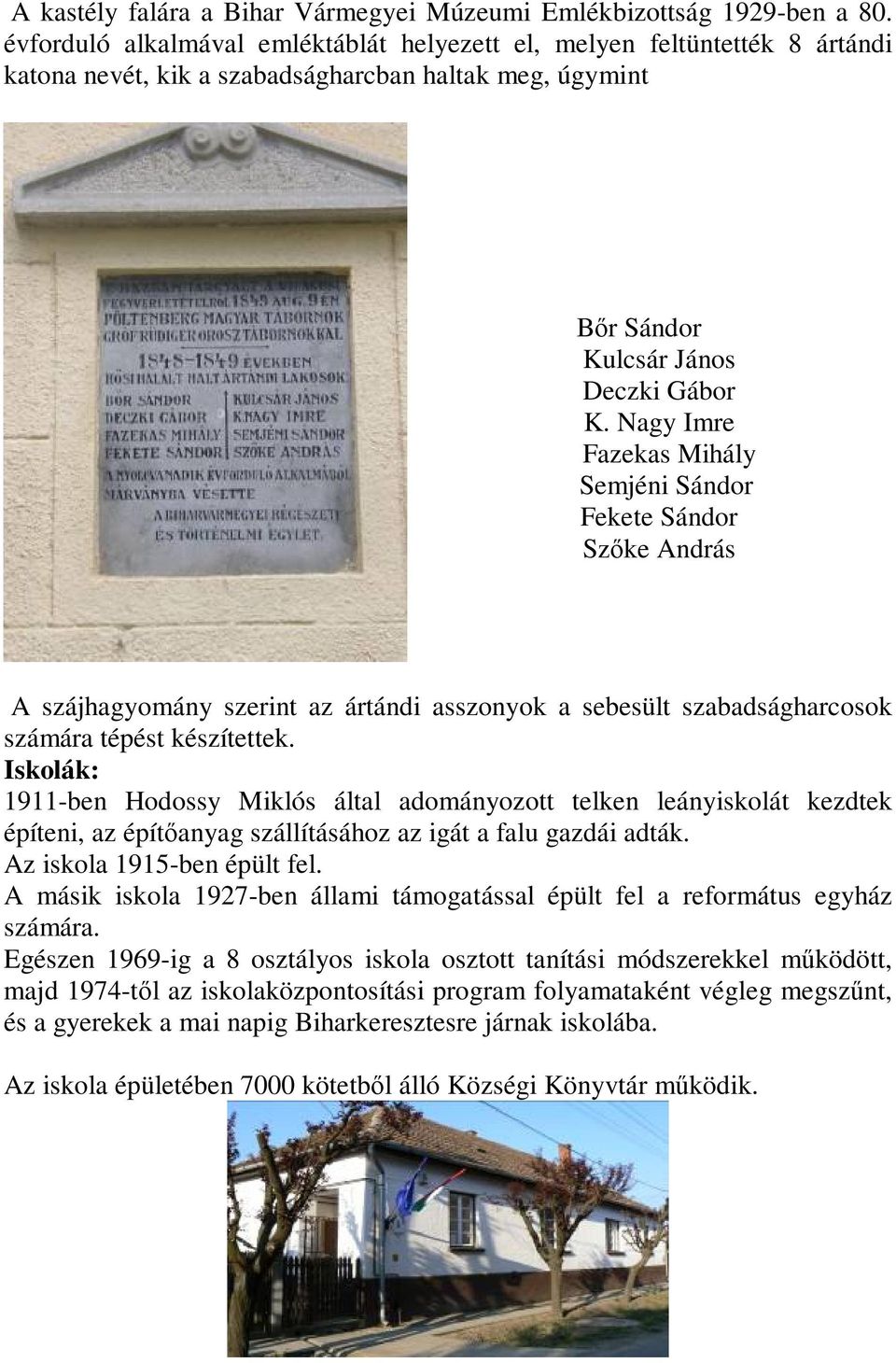 Nagy Imre Fazekas Mihály Semjéni Sándor Fekete Sándor Szőke András A szájhagyomány szerint az ártándi asszonyok a sebesült szabadságharcosok számára tépést készítettek.